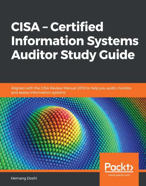 Book cover of CISA – Certified Information Systems Auditor Study Guide: Aligned with the CISA Review Manual 2019 to help you audit, monitor, and assess information systems