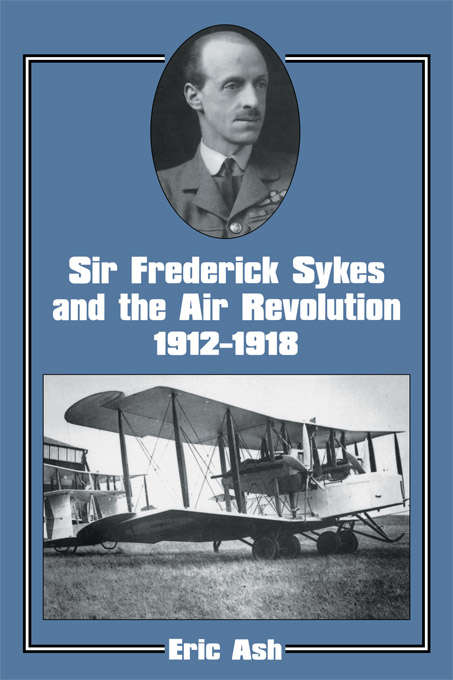Book cover of Sir Frederick Sykes and the Air Revolution 1912-1918 (Studies in Air Power)