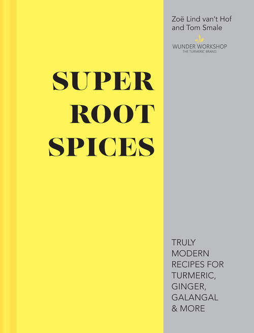 Book cover of Super Root Spices: Truly Modern Recipes For Turmeric, Ginger, Galangal And More (ePub edition)