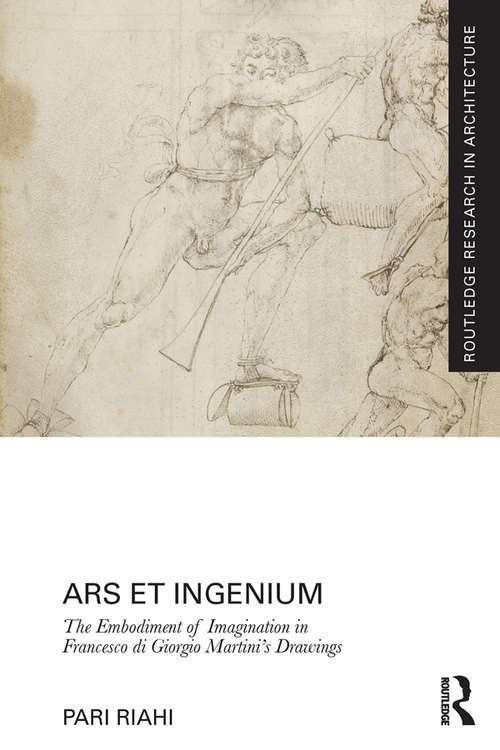 Book cover of Ars et Ingenium: The Embodiment of Imagination in Francesco di Giorgio Martini's Drawings (Routledge Research in Architecture)