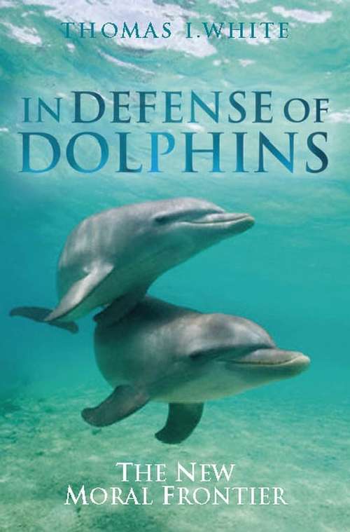 Book cover of In Defense of Dolphins: The New Moral Frontier (Blackwell Public Philosophy Series)