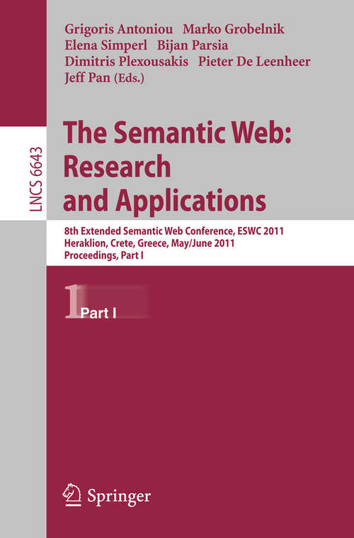 Book cover of The Semantic Web: 8th Extended Semantic Web Conference, ESWC 2011, Heraklion, Crete, Greece, May 29 – June 2, 2011. Proceedings, Part I (2011) (Lecture Notes in Computer Science #6643)