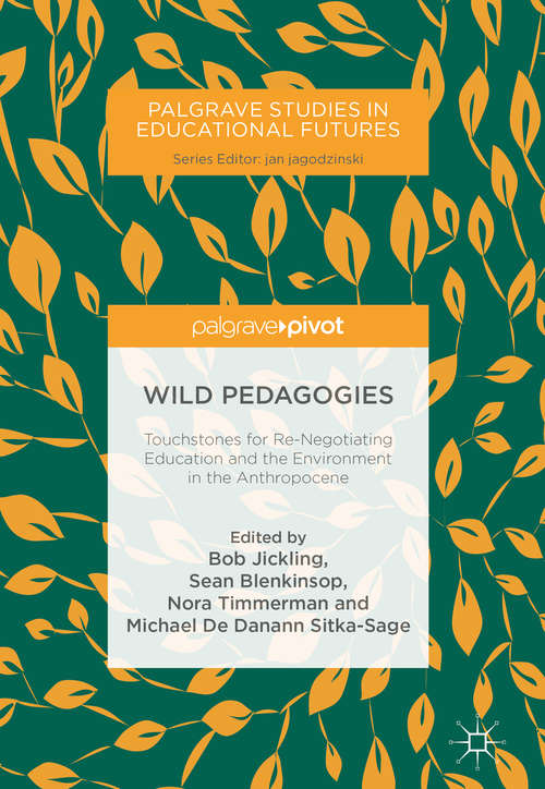 Book cover of Wild Pedagogies: Touchstones For Re-negotiating Education And The Environment In The Anthropocene (Palgrave Studies In Educational Futures Ser.)