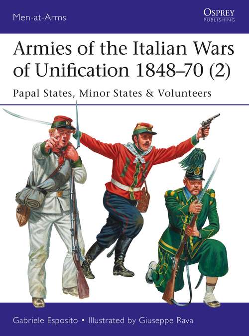 Book cover of Armies of the Italian Wars of Unification 1848–70: Papal States, Minor States & Volunteers (Men-at-Arms)