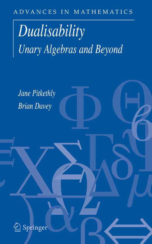 Book cover of Dualisability: Unary Algebras and Beyond (2005) (Advances in Mathematics #9)