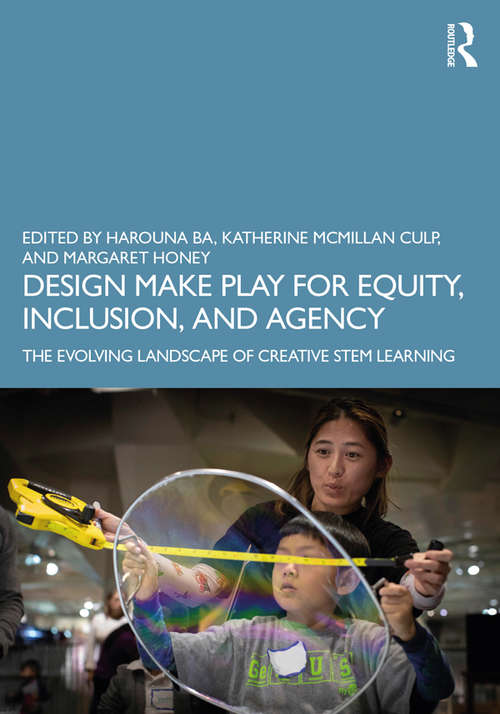 Book cover of Design Make Play for Equity, Inclusion, and Agency: The Evolving Landscape of Creative STEM Learning