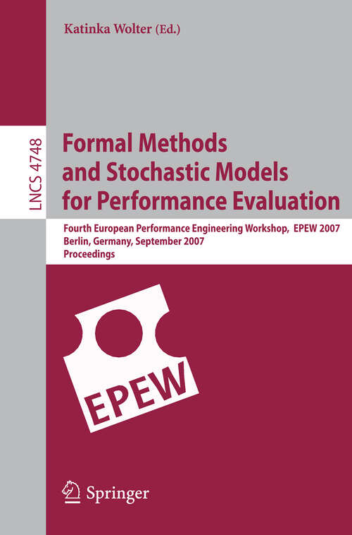 Book cover of Formal Methods and Stochastic Models for Performance Evaluation: Fourth European Performance Engineering Workshop, EPEW 2007, Berlin, Germany, September 27-28, 2007, Proceedings (2007) (Lecture Notes in Computer Science #4748)