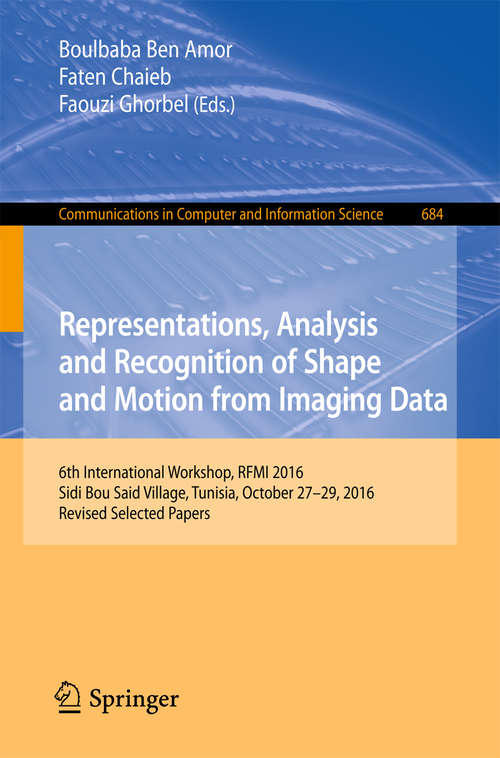 Book cover of Representations, Analysis and Recognition of Shape and Motion from Imaging Data: 6th International Workshop, RFMI 2016, Sidi Bou Said Village, Tunisia, October 27-29, 2016, Revised Selected Papers (Communications in Computer and Information Science #684)