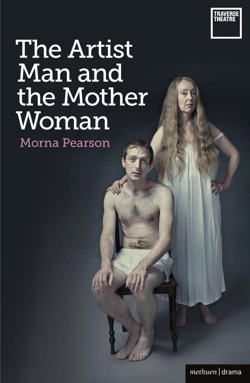 Book cover of The Artist Man and the Mother Woman: Caledonia; Bullet Catch; The Artist Man And Mother Woman; Narrative; Rantin' (Modern Plays)