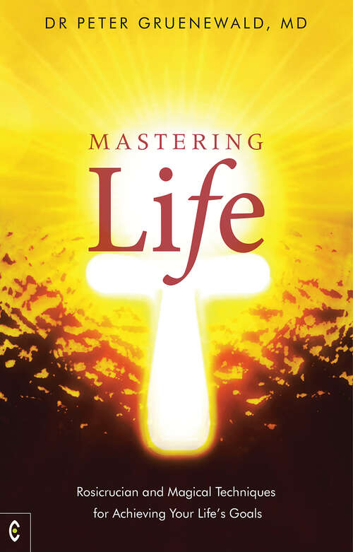 Book cover of Mastering Life: Rosicrucian and Magical Techniques for Achieving Your Life’s Goals