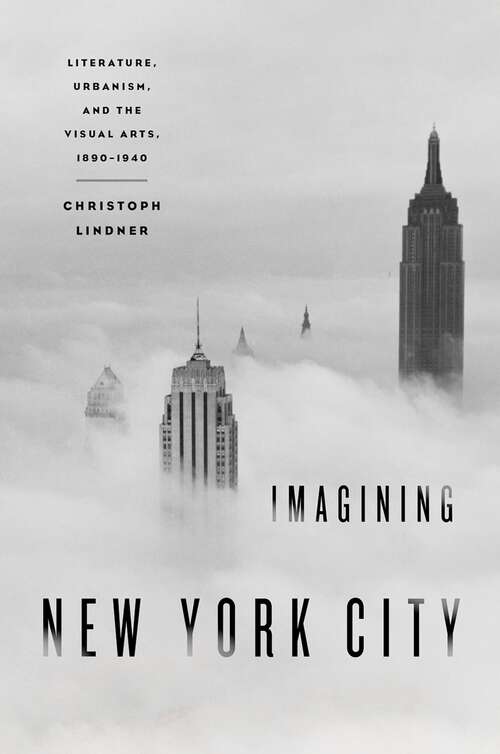 Book cover of IMAGINING NEW YORK CITY C: Literature, Urbanism, and the Visual Arts, 1890-1940