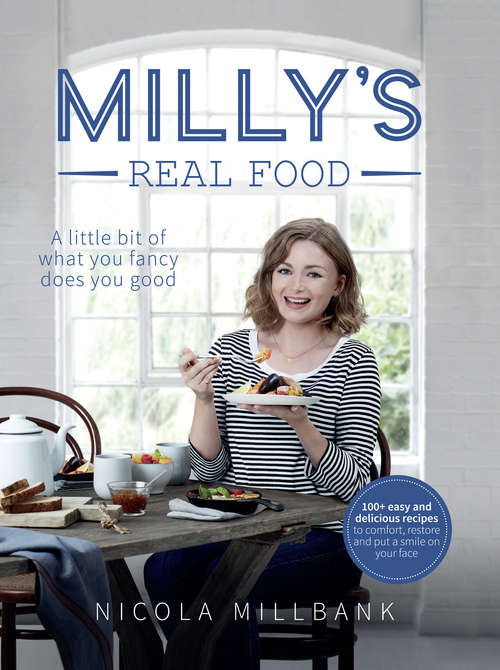Book cover of Milly’s Real Food: 100+ Easy And Delicious Recipes To Comfort, Restore And Put A Smile On Your Face (ePub edition)