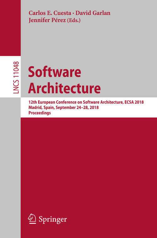 Book cover of Software Architecture: 12th European Conference on Software Architecture, ECSA 2018, Madrid, Spain, September 24–28, 2018, Proceedings (Lecture Notes in Computer Science #11048)