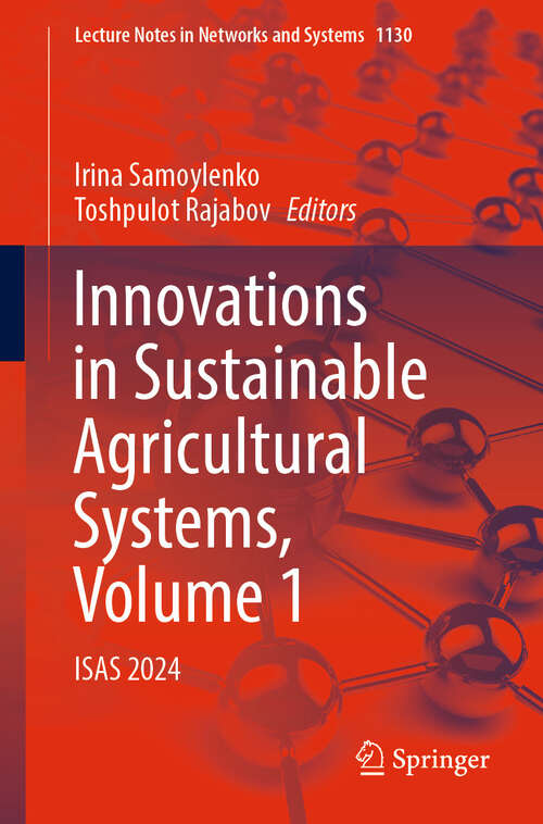 Book cover of Innovations in Sustainable Agricultural Systems, Volume 1: ISAS 2024 (2024) (Lecture Notes in Networks and Systems #1130)