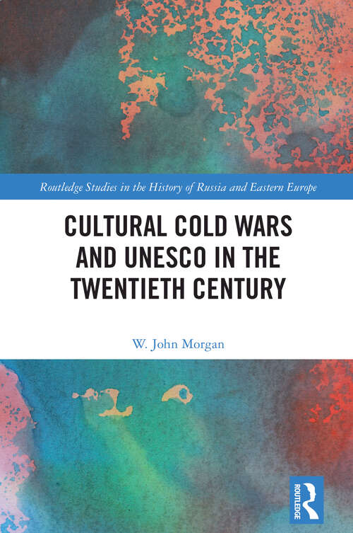 Book cover of Cultural Cold Wars and UNESCO in the Twentieth Century (Routledge Studies in the History of Russia and Eastern Europe)