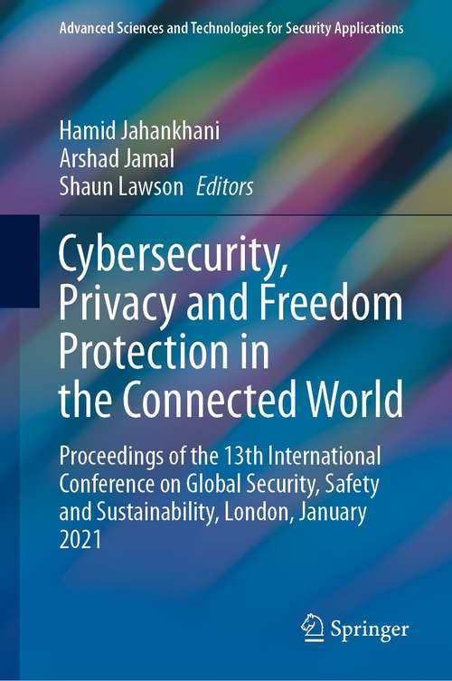 Book cover of Cybersecurity, Privacy and Freedom Protection in the Connected World: Proceedings of the 13th International Conference on Global Security, Safety and Sustainability, London, January 2021 (1st ed. 2021) (Advanced Sciences and Technologies for Security Applications)