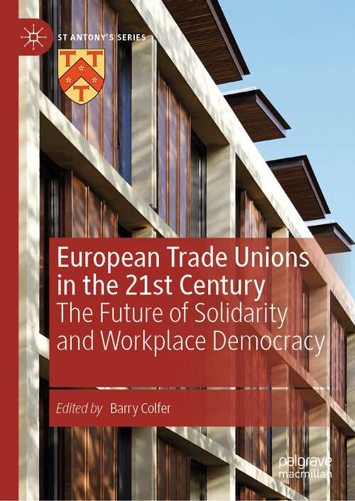 Book cover of European Trade Unions in the 21st Century: The Future of Solidarity and Workplace Democracy (1st ed. 2022) (St Antony's Series)