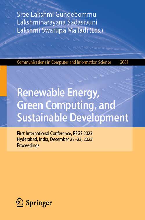 Book cover of Renewable Energy, Green Computing, and Sustainable Development: First International Conference, REGS 2023, Hyderabad, India, December 22-23, 2023, Proceedings (2024) (Communications in Computer and Information Science #2081)