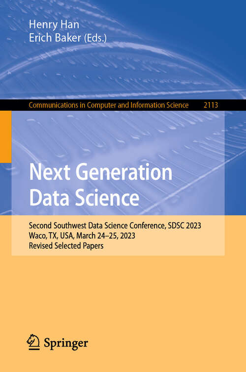 Book cover of Next Generation Data Science: Second Southwest Data Science Conference, SDSC 2023, Waco, TX, USA, March 24–25, 2023, Revised Selected Papers (2024) (Communications in Computer and Information Science #2113)