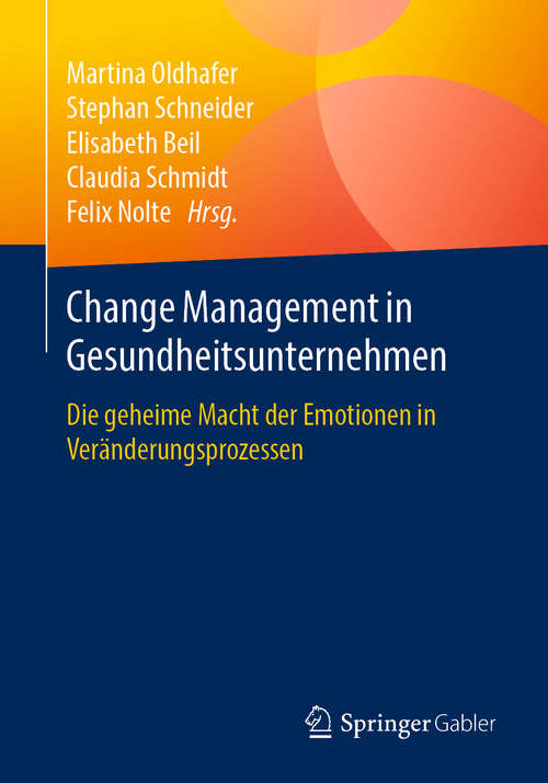 Book cover of Change Management in Gesundheitsunternehmen: Die geheime Macht der Emotionen in Veränderungsprozessen (1. Aufl. 2019)