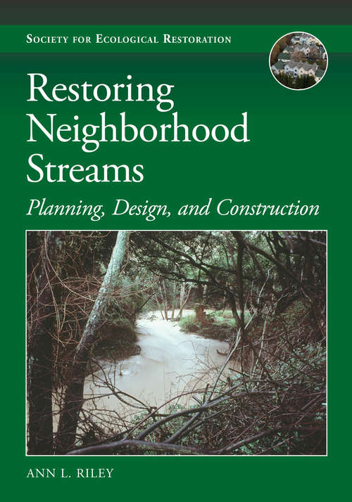 Book cover of Restoring Neighborhood Streams: Planning, Design, and Construction (1st ed. 2016) (The\science And Practice Of Ecological Restoration Ser.)