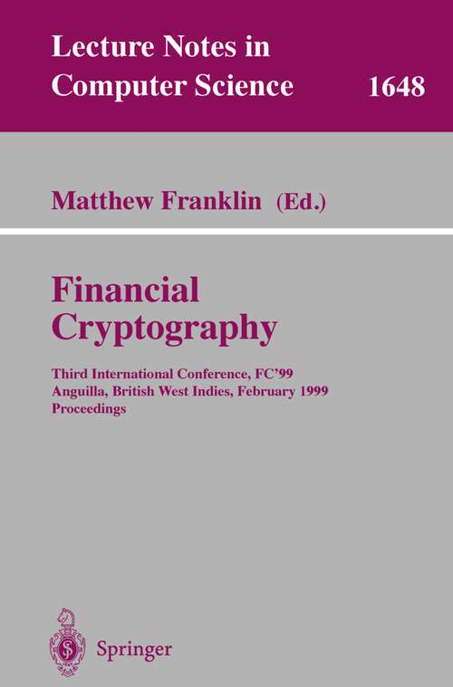 Book cover of Financial Cryptography: Third International Conference, FC’99 Anguilla, British West Indies, February 22–25, 1999 Proceedings (1999) (Lecture Notes in Computer Science #1648)