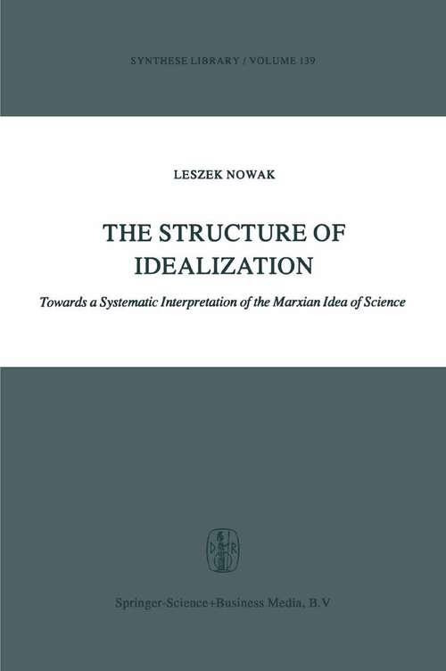 Book cover of The Structure of Idealization: Towards a Systematic Interpretation of the Marxian Idea of Science (1980) (Synthese Library #139)