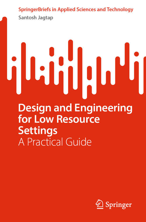 Book cover of Design and Engineering for Low Resource Settings: A Practical Guide (2024) (SpringerBriefs in Applied Sciences and Technology)