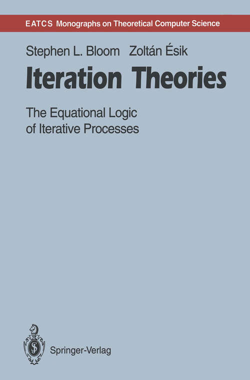 Book cover of Iteration Theories: The Equational Logic of Iterative Processes (1993) (Monographs in Theoretical Computer Science. An EATCS Series)