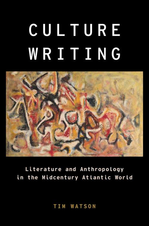 Book cover of Culture Writing: Literature and Anthropology in the Midcentury Atlantic World (Modernist Literature and Culture)