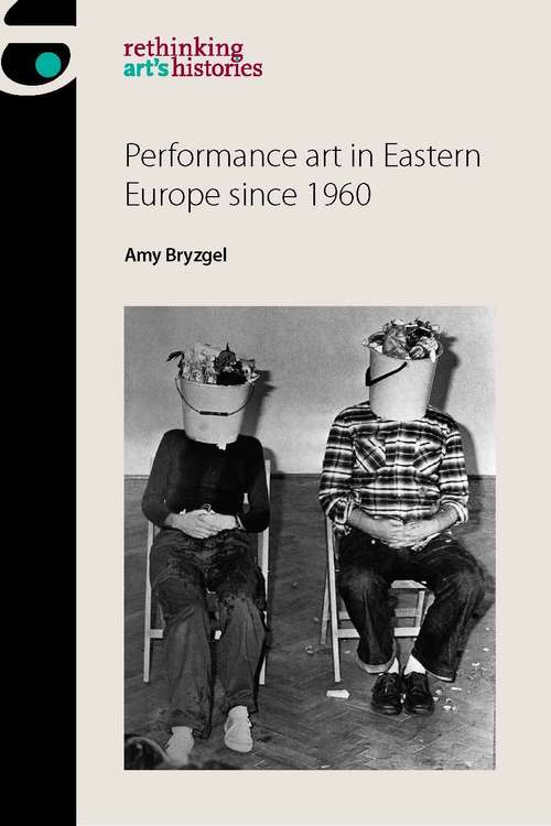 Book cover of Performance art in Eastern Europe since 1960 (Rethinking Art's Histories)