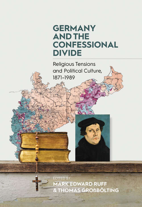 Book cover of Germany and the Confessional Divide: Religious Tensions and Political Culture, 1871-1989