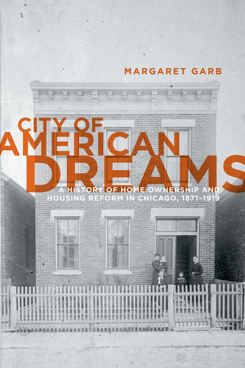 Book cover of City of American Dreams: A History of Home Ownership and Housing Reform in Chicago, 1871-1919 (Historical Studies of Urban America)