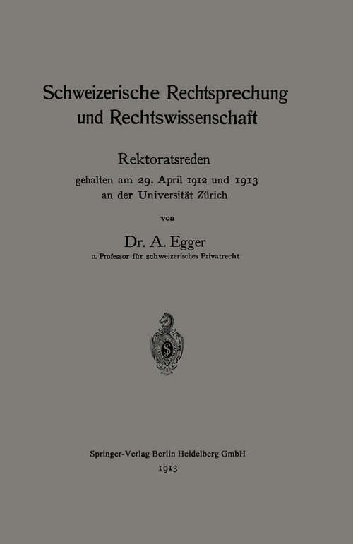 Book cover of Schweizerische Rechtsprechung und Rechtswissenschaft: Rektoratsreden, gehalten am 29. April 1912 und 1913 an der Universität Zürich (1913)