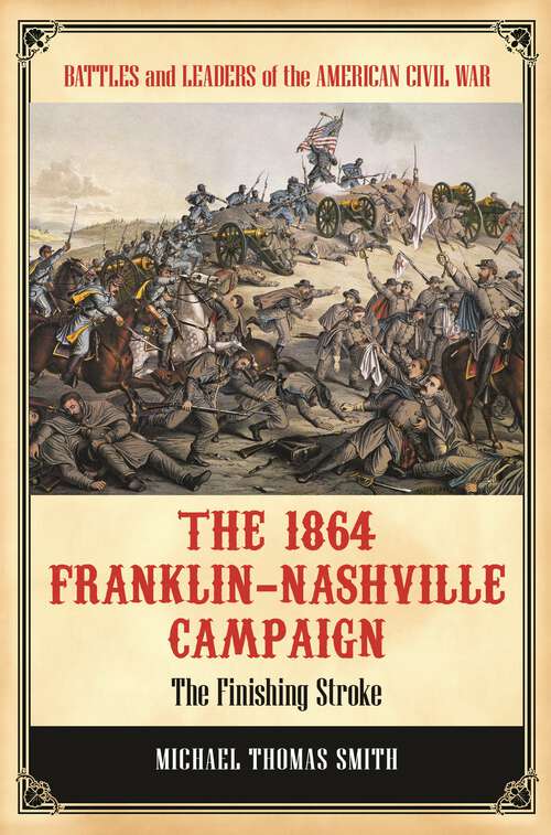 Book cover of The 1864 Franklin-Nashville Campaign: The Finishing Stroke (Battles and Leaders of the American Civil War)