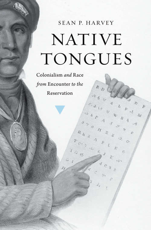 Book cover of Native Tongues: Colonialism and Race from Encounter to the Reservation (Harvard Historical Studies #184)