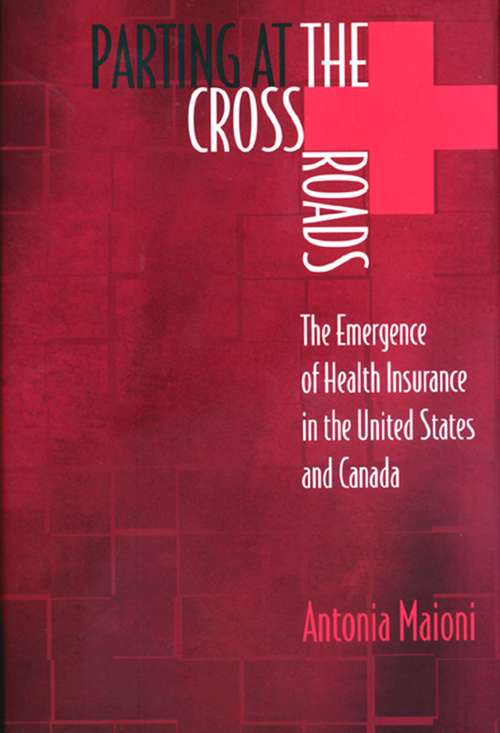 Book cover of Parting at the Crossroads: The Emergence of Health Insurance in the United States and Canada (Princeton Studies in American Politics: Historical, International, and Comparative Perspectives #177)