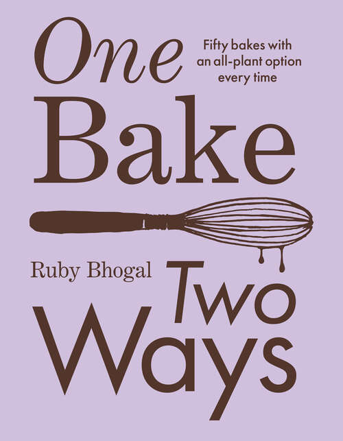 Book cover of One Bake, Two Ways: 50 crowd-pleasing bakes with an all-plant option every time