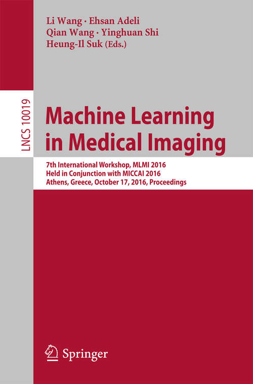 Book cover of Machine Learning in Medical Imaging: 7th International Workshop, MLMI 2016, Held in Conjunction with MICCAI 2016, Athens, Greece, October 17, 2016, Proceedings (1st ed. 2016) (Lecture Notes in Computer Science #10019)