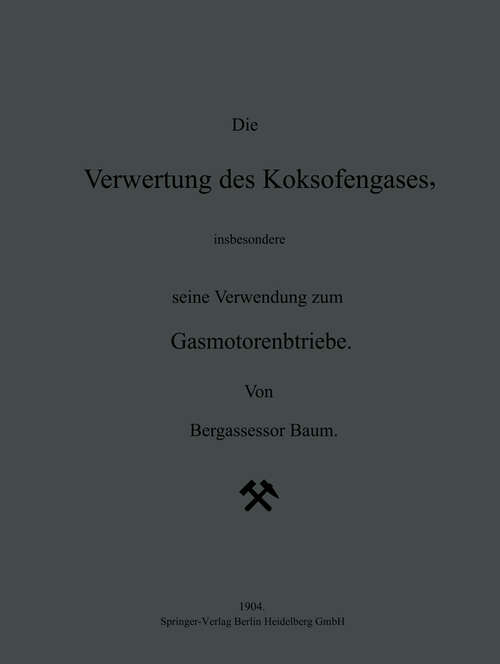 Book cover of Die Verwertung des Koksofengases, insbesondere seine Verwendung zum Gasmotorenbetriebe (1904)