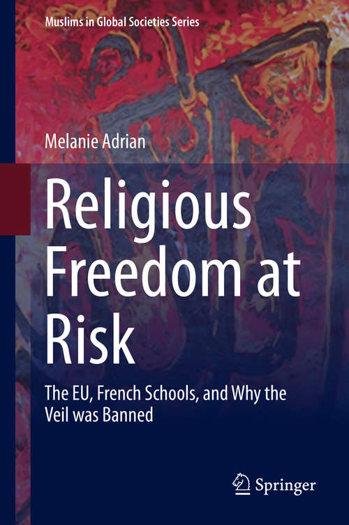 Book cover of Religious Freedom at Risk: The EU, French Schools, and Why the Veil was Banned (1st ed. 2016) (Muslims in Global Societies Series #8)
