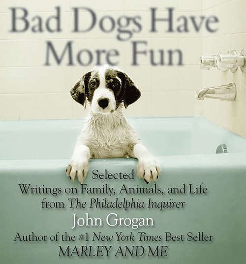 Book cover of Bad Dogs Have More Fun: Selected Writings On Animals, Family And Life By John Grogan For The Philadelphia Inquirer (RP Minis)