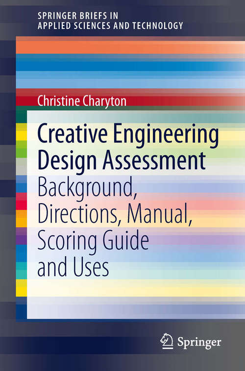 Book cover of Creative Engineering Design Assessment: Background, Directions, Manual, Scoring Guide and Uses (2014) (SpringerBriefs in Applied Sciences and Technology)