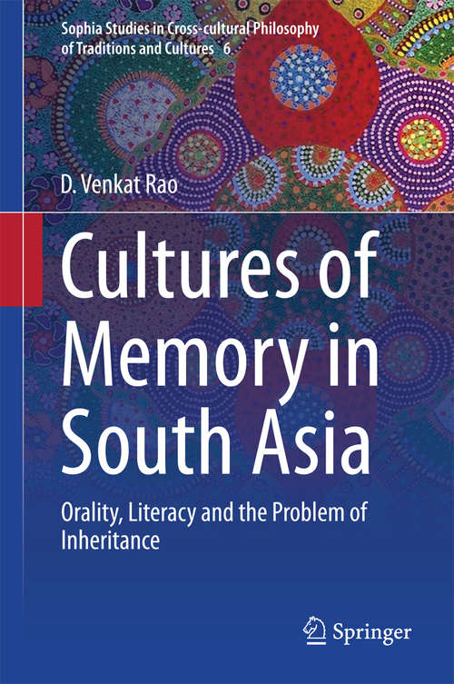 Book cover of Cultures of Memory in South Asia: Orality, Literacy and the Problem of Inheritance (2014) (Sophia Studies in Cross-cultural Philosophy of Traditions and Cultures #6)