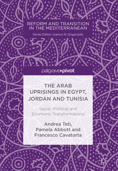 Book cover of The Arab Uprisings in Egypt, Jordan and Tunisia: Social, Political and Economic Transformations (Reform and Transition in the Mediterranean)