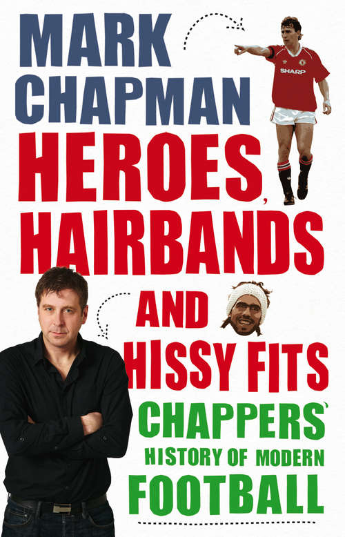 Book cover of Heroes, Hairbands and Hissy Fits: Chappers' modern history of football