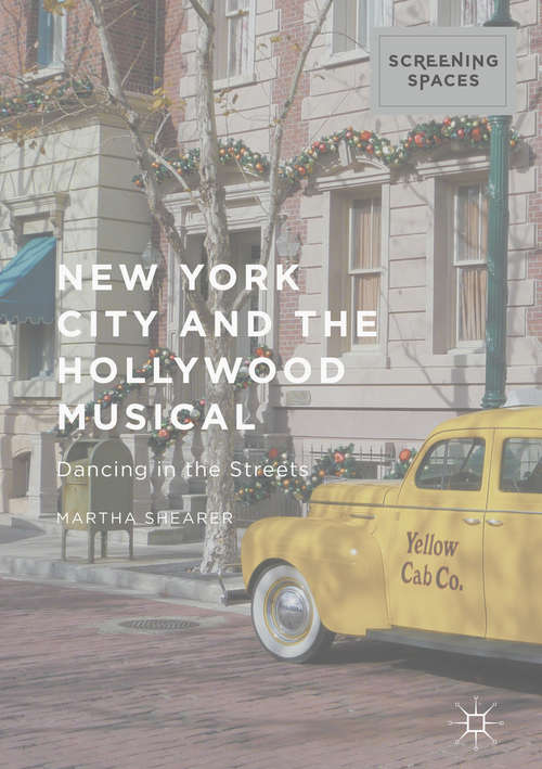 Book cover of New York City and the Hollywood Musical: Dancing in the Streets (1st ed. 2016) (Screening Spaces)