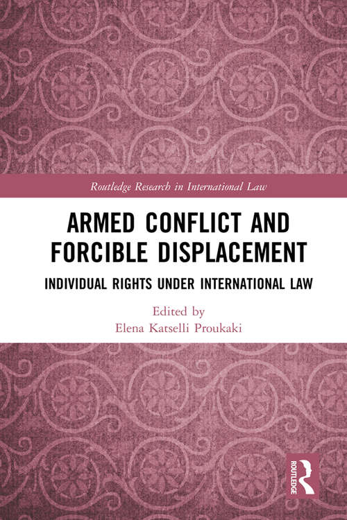 Book cover of Armed Conflict and Forcible Displacement: Individual Rights under International Law (Routledge Research in International Law)
