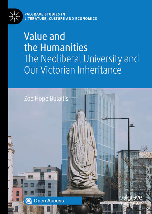 Book cover of Value and the Humanities: The Neoliberal University and Our Victorian Inheritance (1st ed. 2020) (Palgrave Studies in Literature, Culture and Economics)