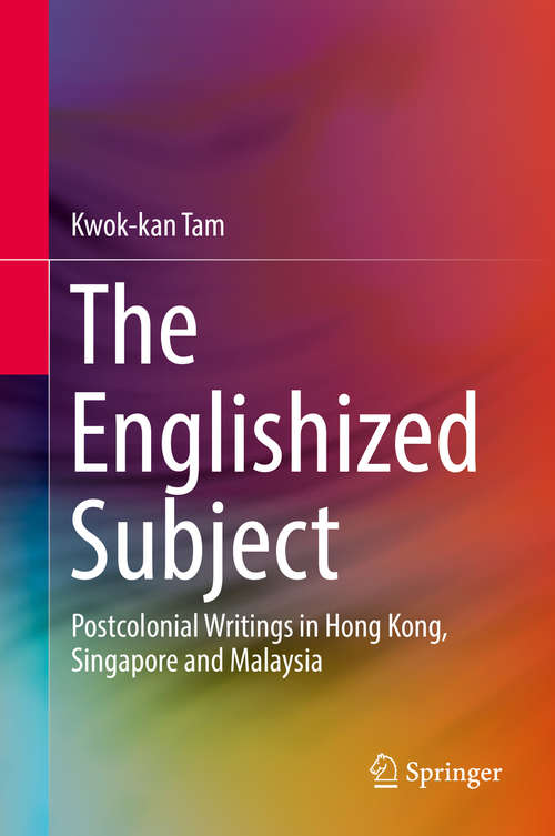 Book cover of The Englishized Subject: Postcolonial Writings in Hong Kong, Singapore and Malaysia (1st ed. 2019)